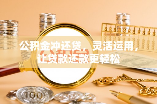 成武公积金冲还贷，灵活运用，让贷款还款更轻松