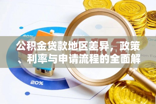 成武公积金贷款地区差异，政策、利率与申请流程的全面解析