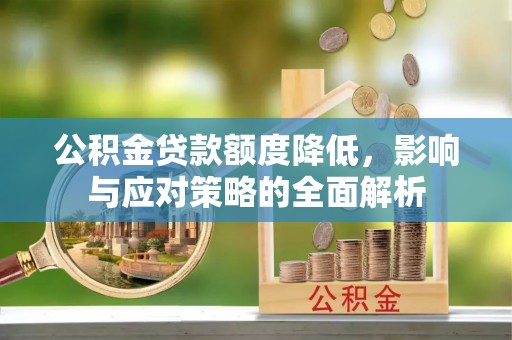 成武公积金贷款额度降低，影响与应对策略的全面解析