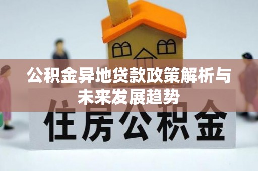 成武公积金异地贷款政策解析与未来发展趋势
