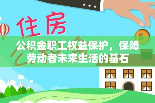 成武公积金职工权益保护，保障劳动者未来生活的基石