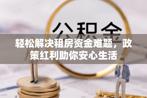 成武轻松解决租房资金难题，政策红利助你安心生活
