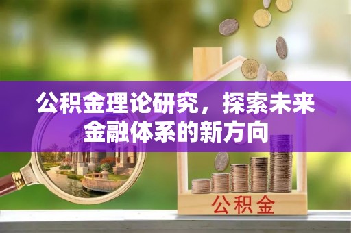 成武公积金理论研究，探索未来金融体系的新方向