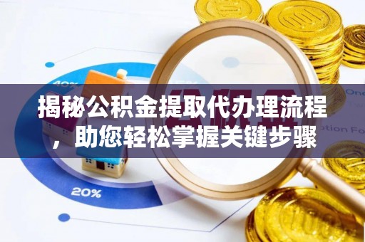 成武揭秘公积金提取代办理流程，助您轻松掌握关键步骤