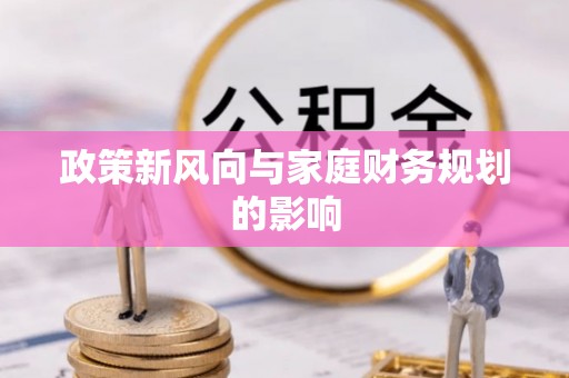 成武政策新风向与家庭财务规划的影响