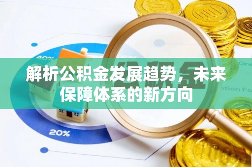 成武解析公积金发展趋势，未来保障体系的新方向
