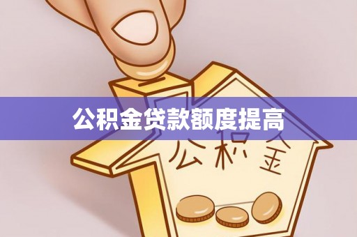 成武公积金贷款额度提高