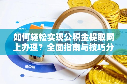 成武如何轻松实现公积金提取网上办理？全面指南与技巧分享