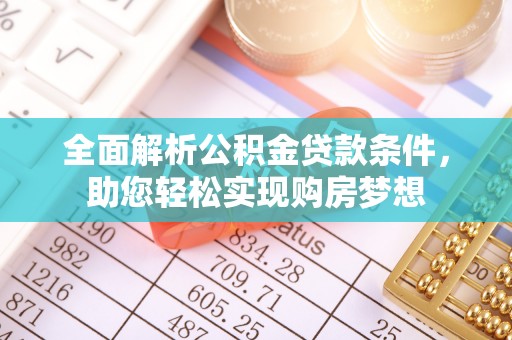 成武全面解析公积金贷款条件，助您轻松实现购房梦想