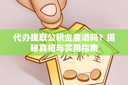 成武代办提取公积金靠谱吗？揭秘真相与实用指南