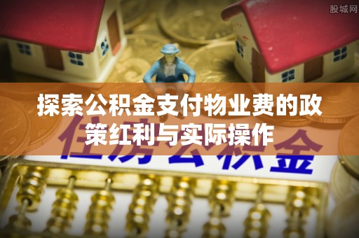 成武探索公积金支付物业费的政策红利与实际操作