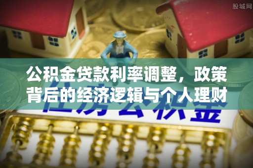 成武公积金贷款利率调整，政策背后的经济逻辑与个人理财策略
