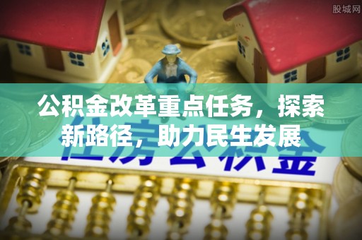 成武公积金改革重点任务，探索新路径，助力民生发展