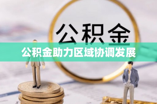 成武公积金助力区域协调发展