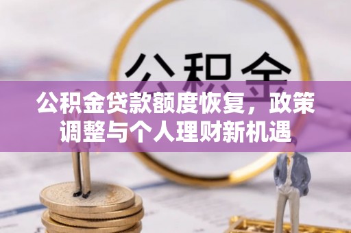 成武公积金贷款额度恢复，政策调整与个人理财新机遇