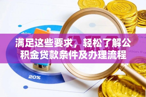 成武满足这些要求，轻松了解公积金贷款条件及办理流程