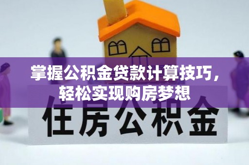 成武掌握公积金贷款计算技巧，轻松实现购房梦想