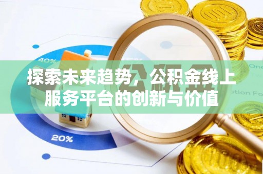 成武探索未来趋势，公积金线上服务平台的创新与价值