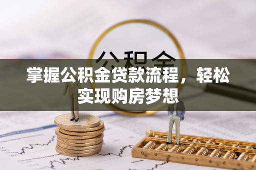 成武掌握公积金贷款流程，轻松实现购房梦想