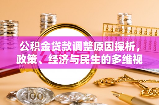 成武公积金贷款调整原因探析，政策、经济与民生的多维视角