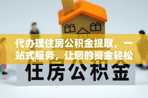 成武代办理住房公积金提取，一站式服务，让您的资金轻松到账