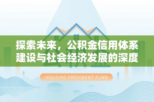 成武探索未来，公积金信用体系建设与社会经济发展的深度融合