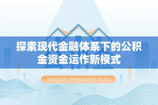 成武探索现代金融体系下的公积金资金运作新模式
