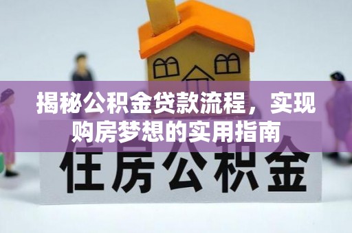 成武揭秘公积金贷款流程，实现购房梦想的实用指南