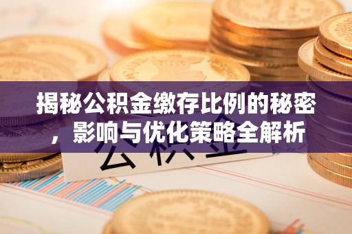 成武揭秘公积金缴存比例的秘密，影响与优化策略全解析