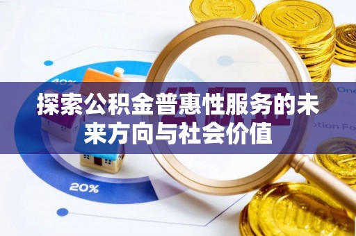 成武探索公积金普惠性服务的未来方向与社会价值