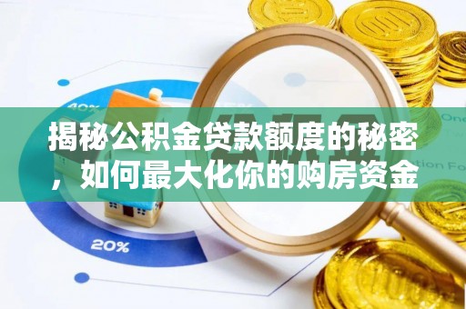 成武揭秘公积金贷款额度的秘密，如何最大化你的购房资金
