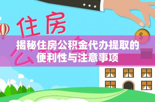 成武揭秘住房公积金代办提取的便利性与注意事项
