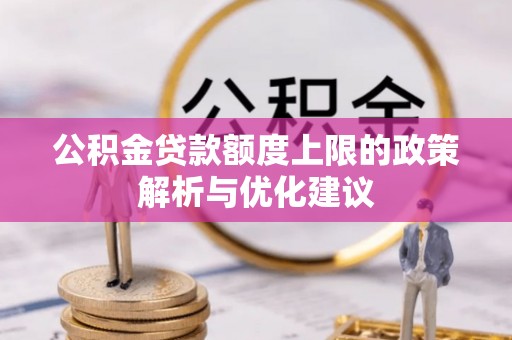 成武公积金贷款额度上限的政策解析与优化建议