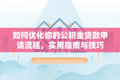 成武如何优化你的公积金贷款申请流程，实用指南与技巧