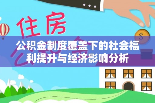 成武公积金制度覆盖下的社会福利提升与经济影响分析