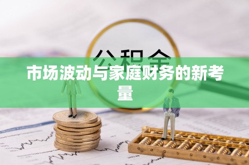 成武市场波动与家庭财务的新考量