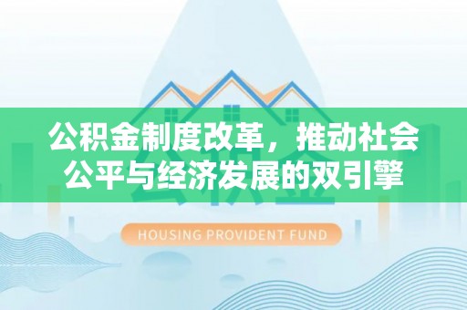 成武公积金制度改革，推动社会公平与经济发展的双引擎