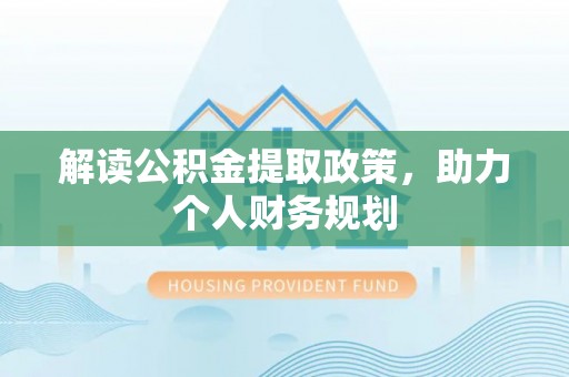 成武解读公积金提取政策，助力个人财务规划