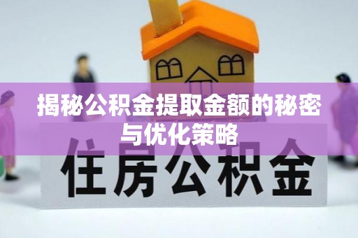 成武揭秘公积金提取金额的秘密与优化策略