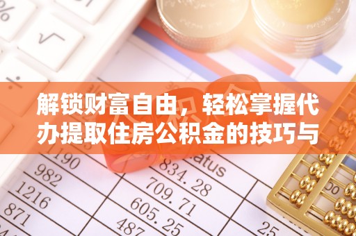 成武解锁财富自由，轻松掌握代办提取住房公积金的技巧与攻略
