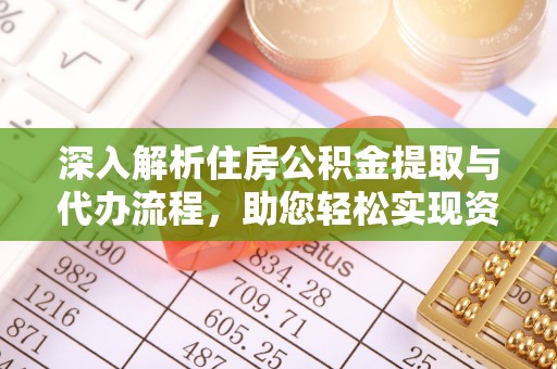 成武深入解析住房公积金提取与代办流程，助您轻松实现资金利用最大化