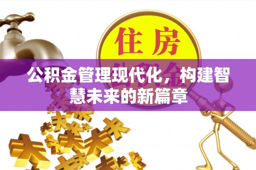 成武公积金管理现代化，构建智慧未来的新篇章