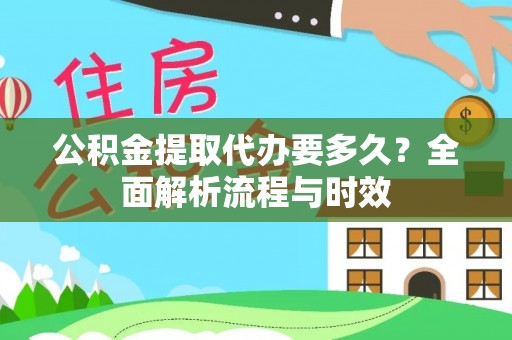 成武公积金提取代办要多久？全面解析流程与时效