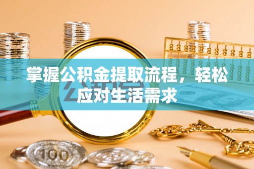 成武掌握公积金提取流程，轻松应对生活需求