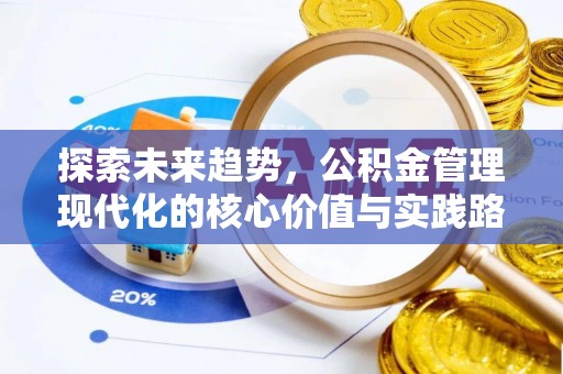 成武探索未来趋势，公积金管理现代化的核心价值与实践路径