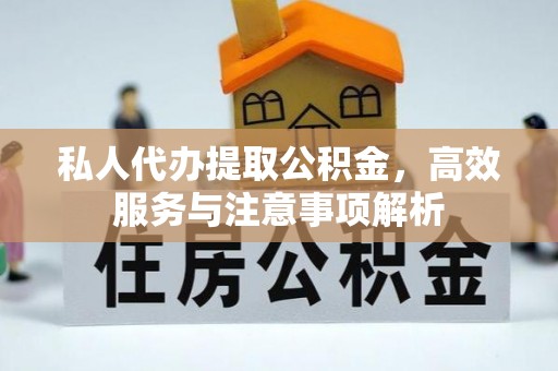成武私人代办提取公积金，高效服务与注意事项解析