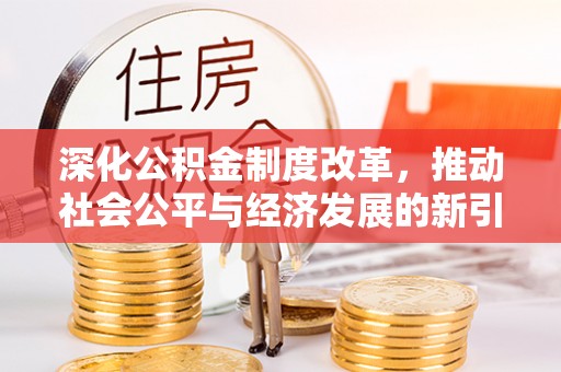 成武深化公积金制度改革，推动社会公平与经济发展的新引擎