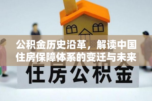 成武公积金历史沿革，解读中国住房保障体系的变迁与未来