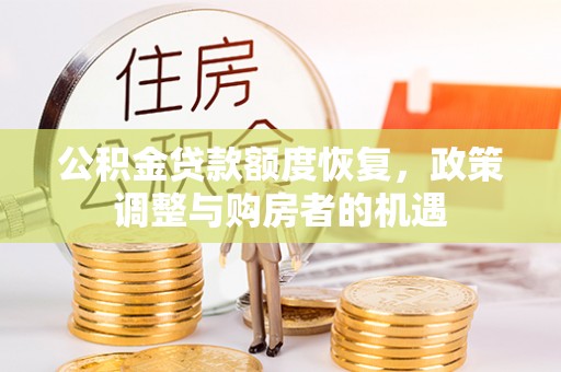 成武公积金贷款额度恢复，政策调整与购房者的机遇