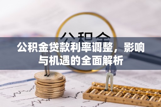 成武公积金贷款利率调整，影响与机遇的全面解析